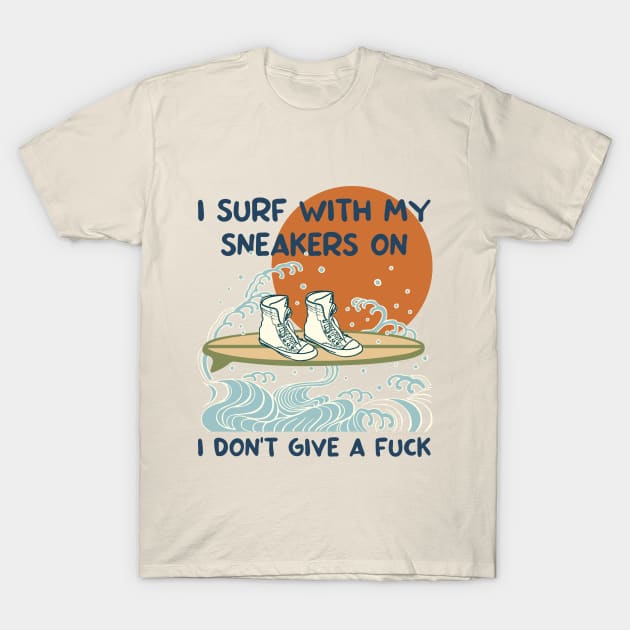 I surf with my sneakers on, I don't give a fuck. T-Shirt by Made by Popular Demand